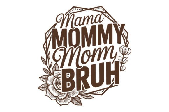 Mama Mommy Mom Bruh Graphics for Crafts